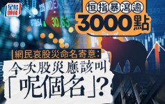 恒指暴泻逾3000点 网民哀股灾命名寄意：今次股灾应该叫「呢个名」？｜Juicy叮