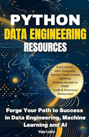 Book cover Python Data Engineering Resources: Forge Your Path to Success in Data Engineering, Machine Learning and AI (Future-Proof Tech Skills: Including AI, Python, SQL, Linux And More)