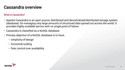 3
What is Cassandra?
• Apache Cassandra is an open source, distributed and decentralized/distributed storage system
(databas
