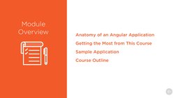 Anatomy of an Angular Application
Getting the Most from This Course
Sample Application
Course Outline
Module
Overview