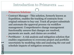 Introduction to Primavera (cont.)
Primavera Solutions
Contract Manager - This solution, formerly known as
Expedition, ena