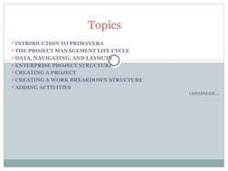 INTRODUCTION TO PRIMAVERA
THE PROJECT MANAGEMENT LIFE CYCLE
DATA, NAVIGATING, AND LAYOUTS
ENTERPRISE PROJECT STRUCTURE
