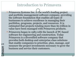 Introduction to Primavera
Primavera Systems Inc. is the world's leading project
and portfolio management software company,